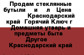Продам стеклянные бутыли 10 и 20 л › Цена ­ 500-1100 - Краснодарский край, Горячий Ключ г. Домашняя утварь и предметы быта » Другое   . Краснодарский край